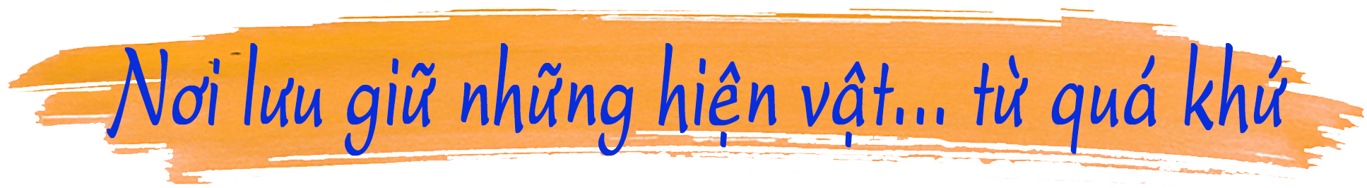 eMagazine Nơi lưu giữ những hiện vật… từ quá khứ