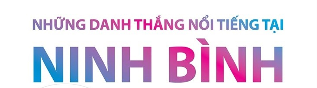 [Infographics] Những điểm đến ở Ninh Bình khiến du khách mê mẩn