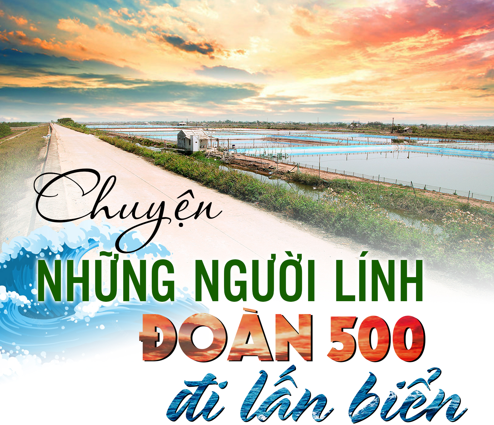 (Emagazine) - Chuyện những người lính Đoàn 500 đi lấn biển (Kỳ 2)