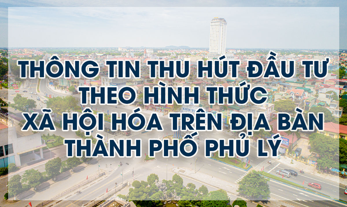 Thông tin thu hút đầu tư theo hình thức xã hội hóa trên địa bàn thành phố Phủ Lý