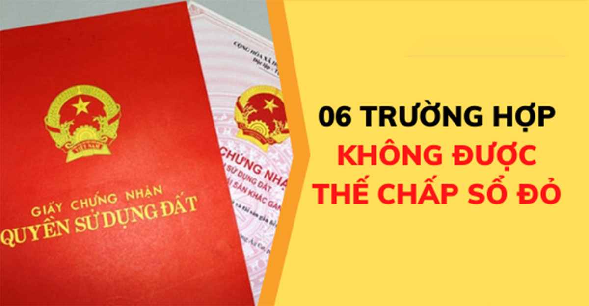 06 trường hợp không được thế chấp sổ đỏ