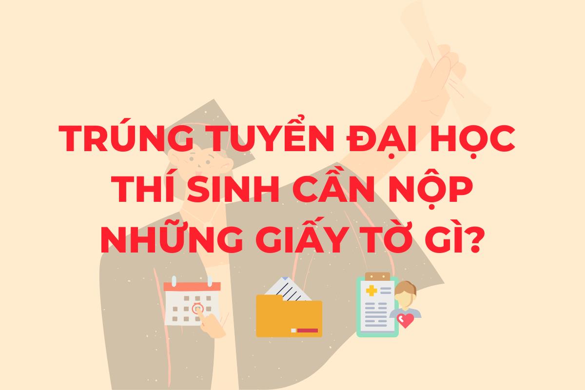 Sau khi trúng tuyển đại học thí sinh cần nộp những giấy tờ gì?