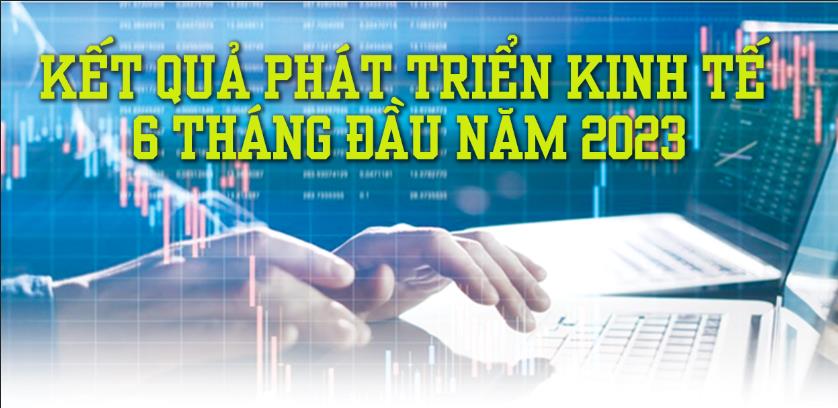 Kết quả phát triển kinh tế 6 tháng đầu năm 2023