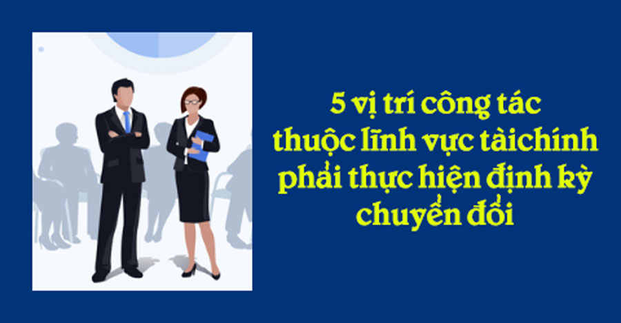 5 vị trí công tác thuộc lĩnh vực tài chính phải thực hiện định kỳ chuyển đổi