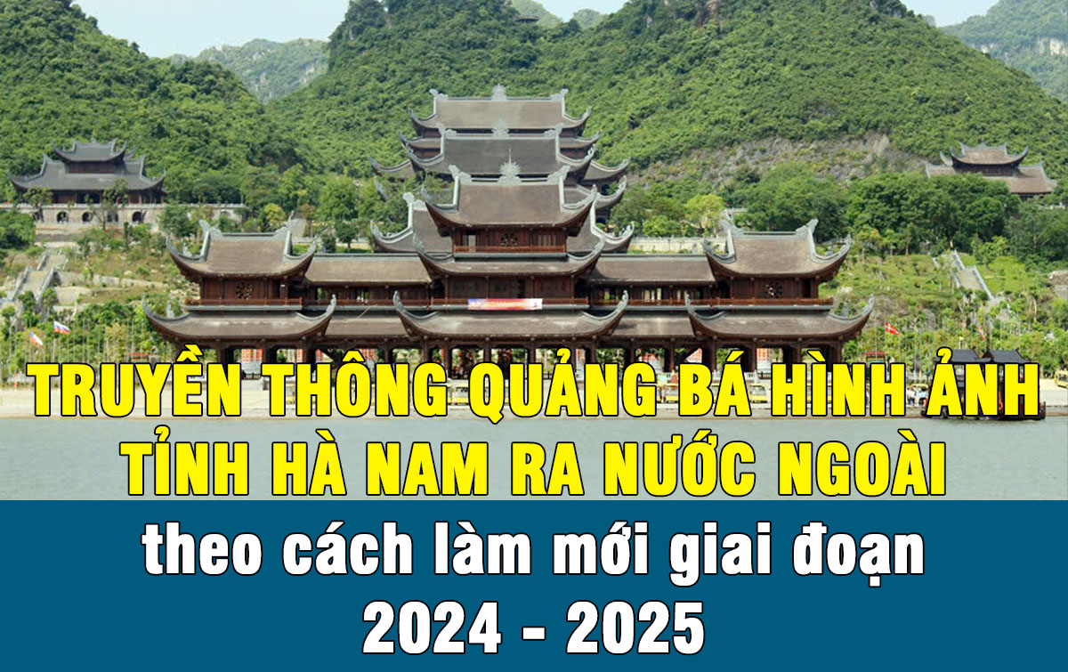 Truyền thông quảng bá hình ảnh tỉnh Hà Nam ra nước ngoài theo cách làm mới giai đoạn 2024 - 2025