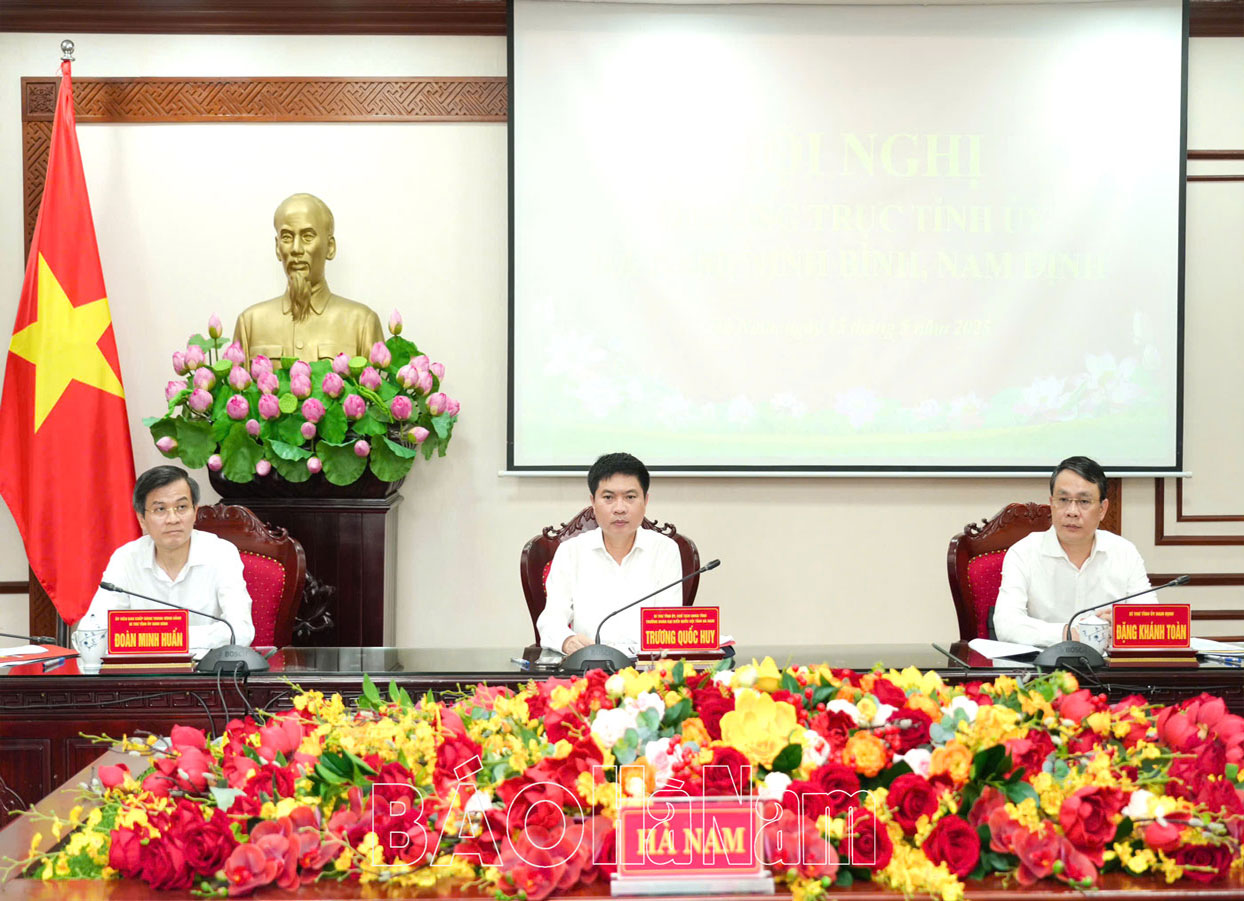 Thường trực Tỉnh ủy Hà Nam, Nam Định, Ninh Bình thống nhất chuẩn bị phương án nhân sự theo Kết luận 150-KL/TW của Bộ Chính trị