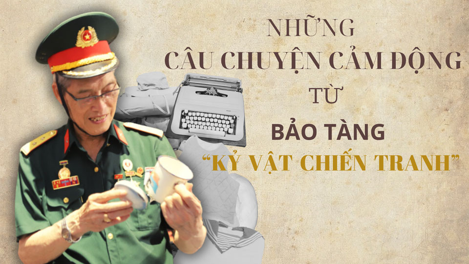 Những câu chuyện cảm động từ Bảo tàng "Kỷ vật chiến tranh"