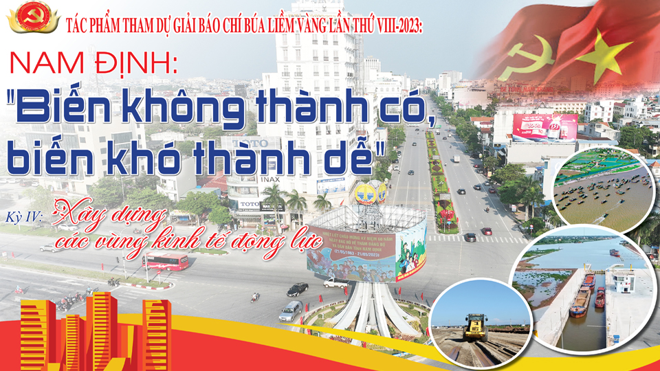 Tác phẩm tham dự giải báo chí búa liềm vàng lần thứ VIII-2023: Nam Định: “Biến không thành có, biến khó thành dễ” - Kỳ IV: Xây dựng các vùng kinh tế động lực